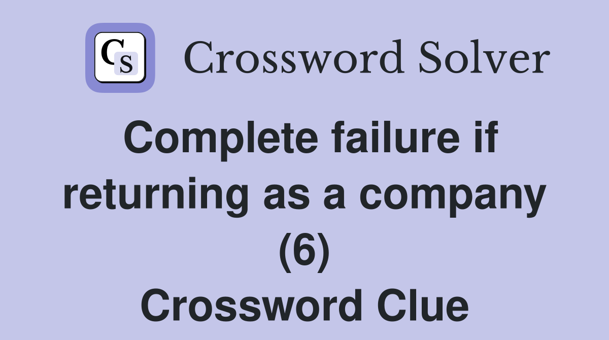 Complete failure if returning as a company (6) Crossword Clue