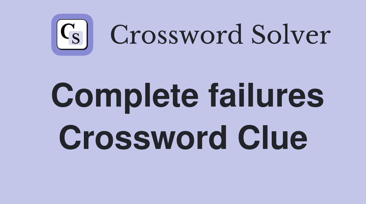 Complete failures Crossword Clue