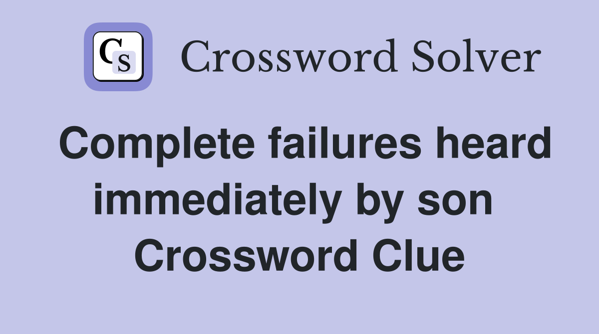 Complete failures heard immediately by son  Crossword Clue