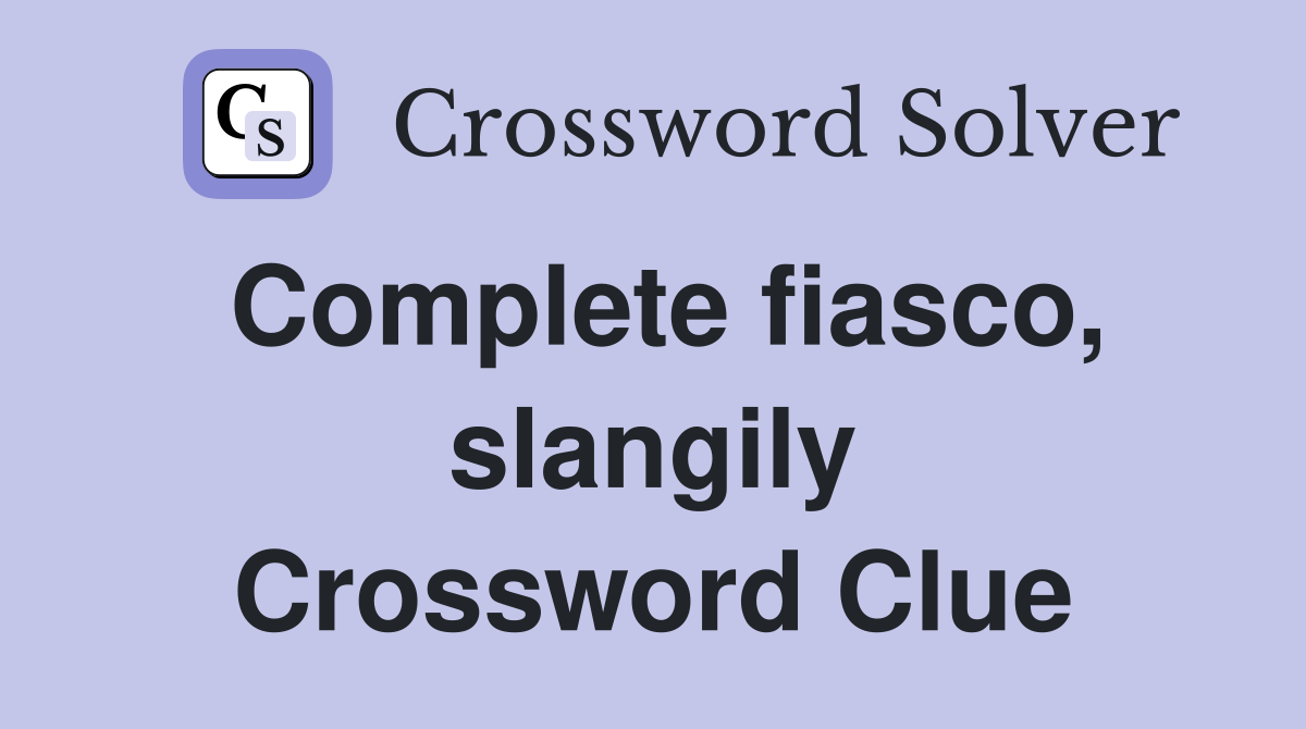 Complete fiasco, slangily Crossword Clue