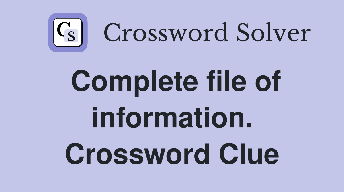 Complete file of information. Crossword Clue