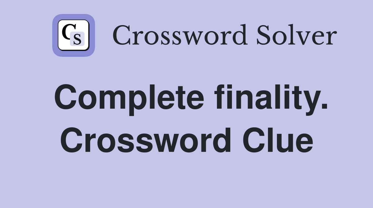 Complete finality. Crossword Clue