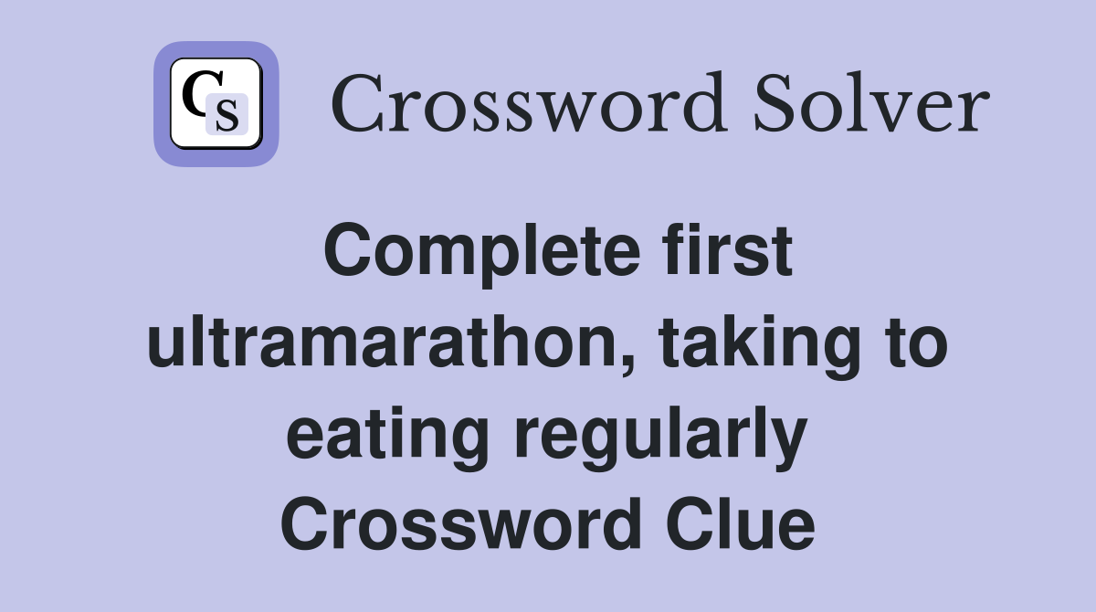 Complete first ultramarathon, taking to eating regularly Crossword Clue