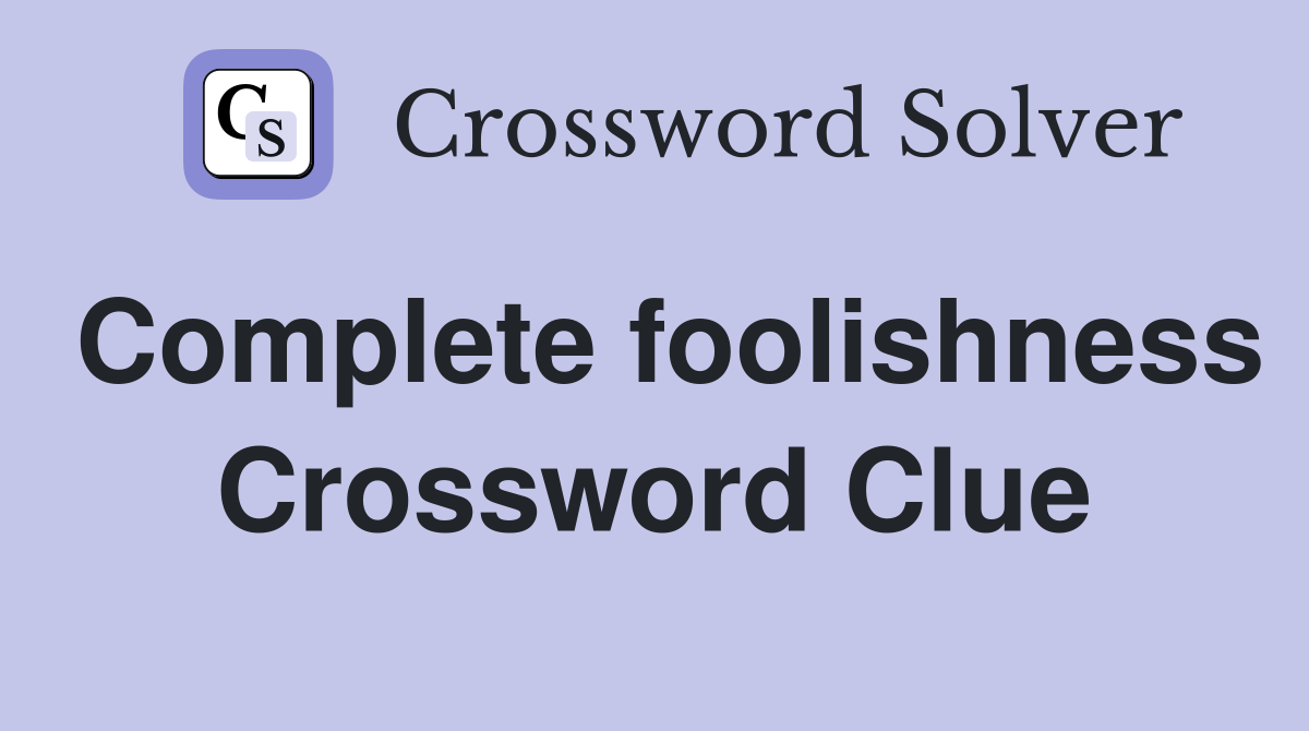 Complete foolishness Crossword Clue