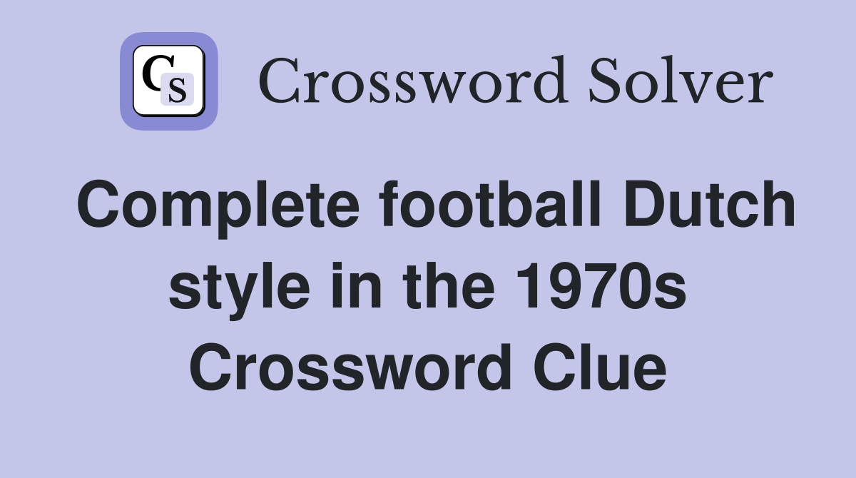 Complete football Dutch style in the 1970s Crossword Clue