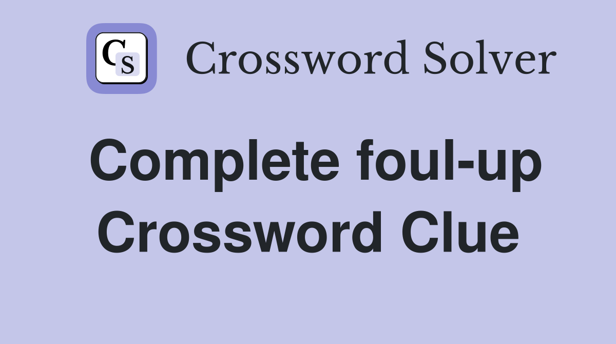 Complete foul-up Crossword Clue