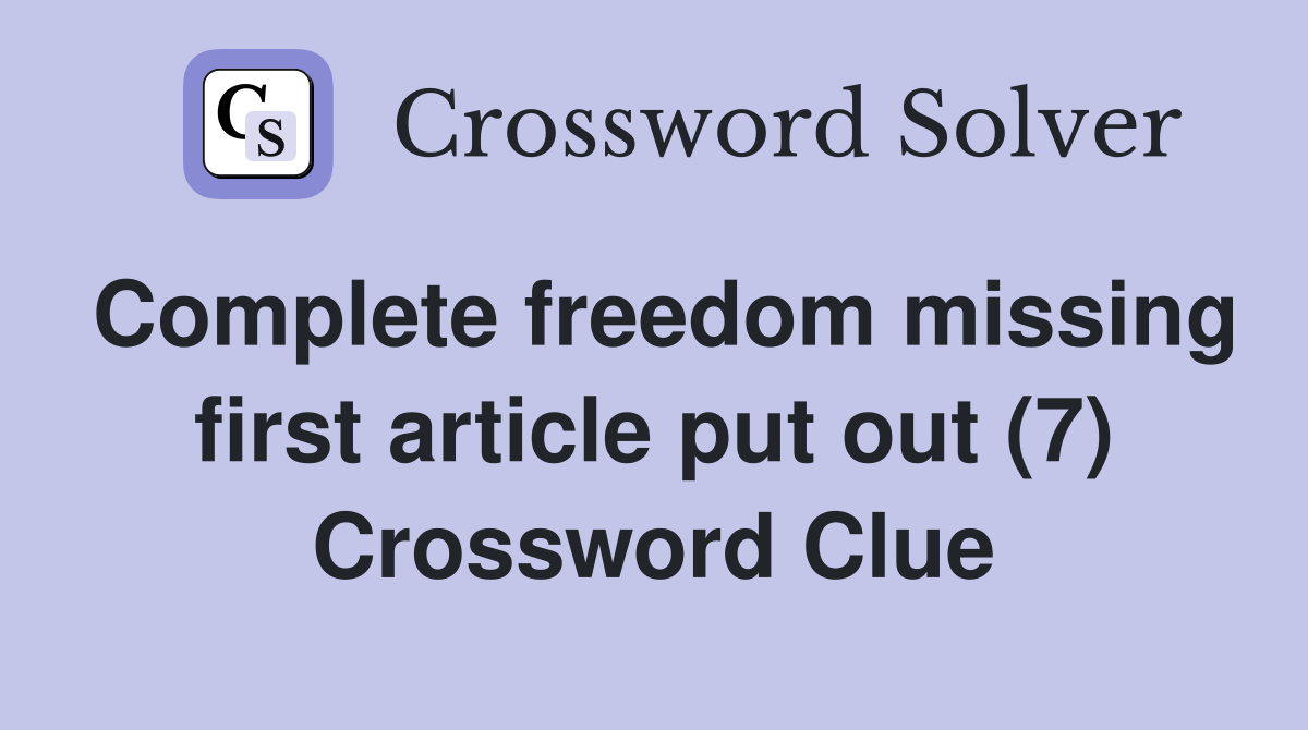 Complete freedom missing first article put out (7) Crossword Clue
