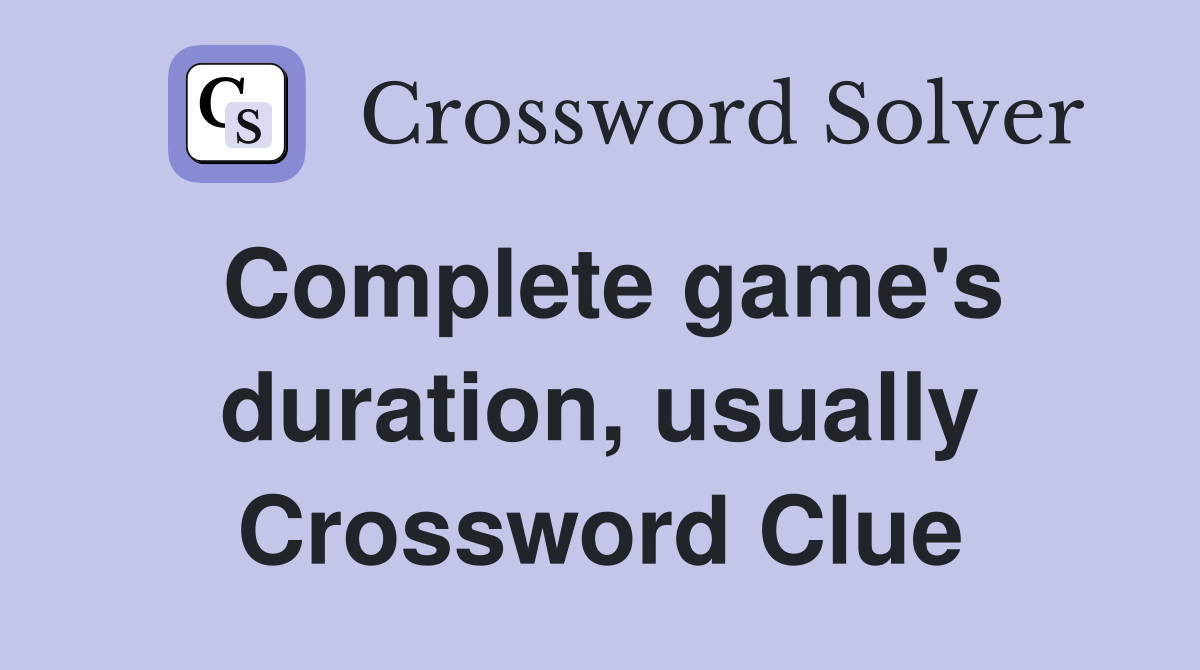 Complete game's duration, usually Crossword Clue