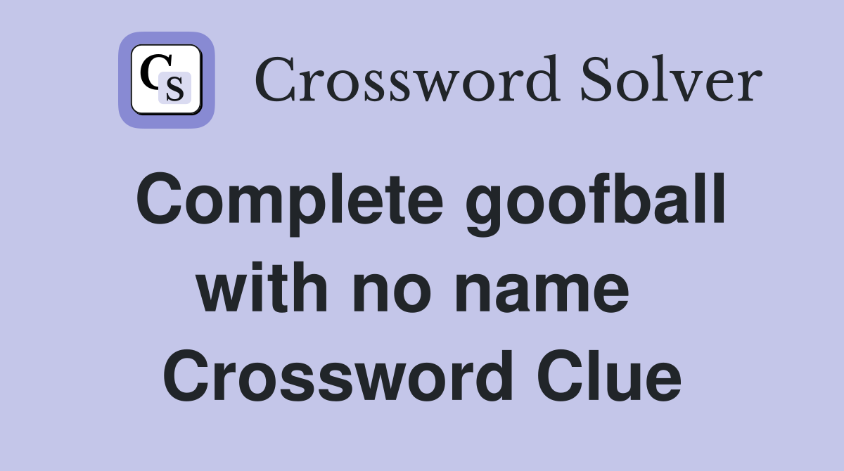 Complete goofball with no name  Crossword Clue