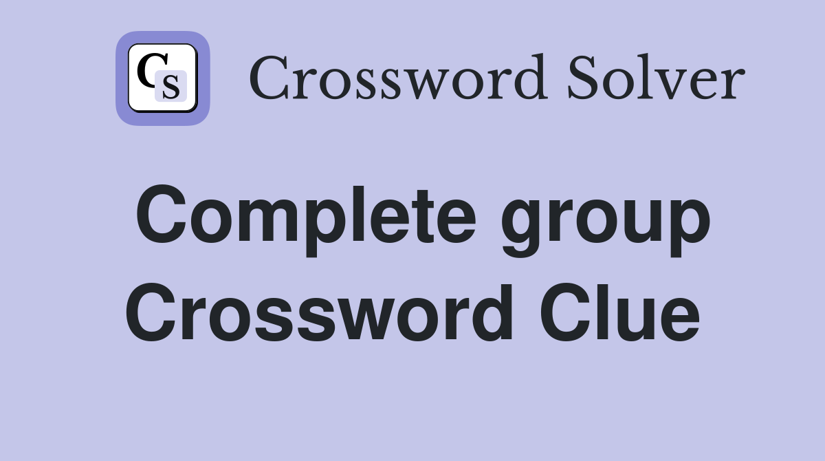 Complete group Crossword Clue