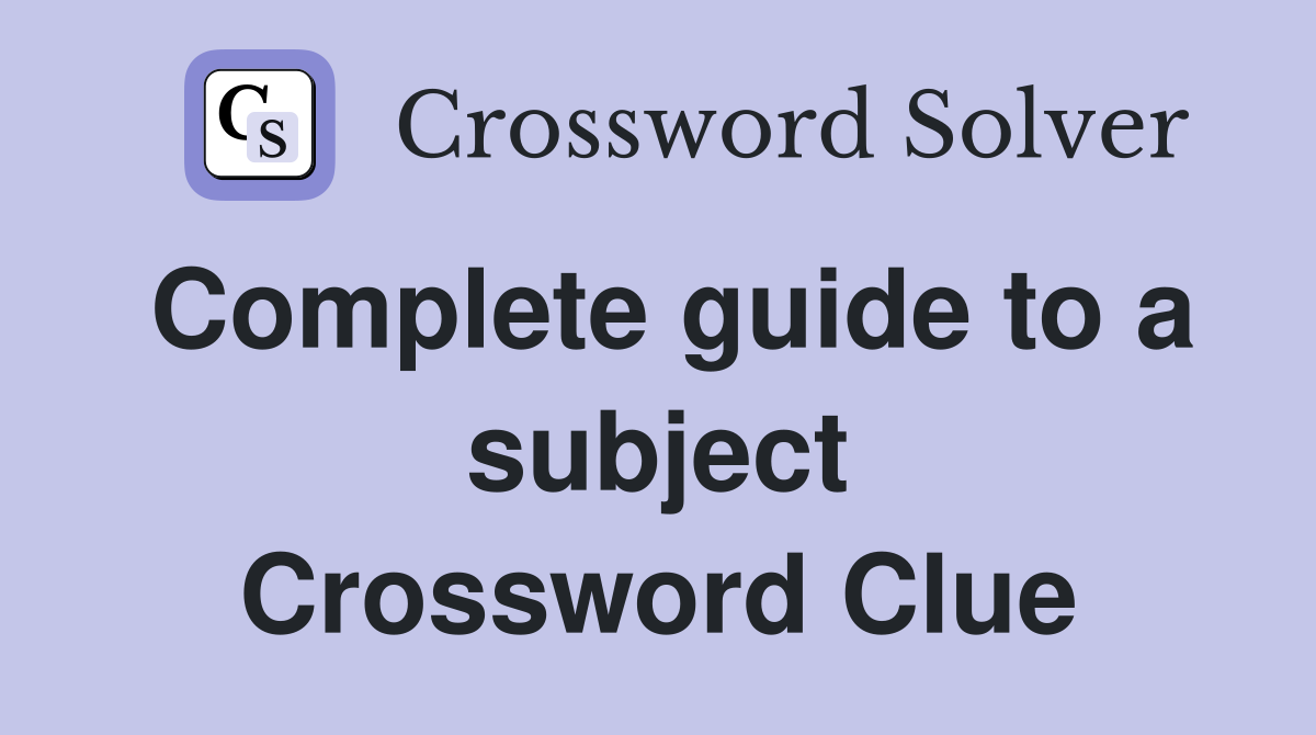 Complete guide to a subject Crossword Clue