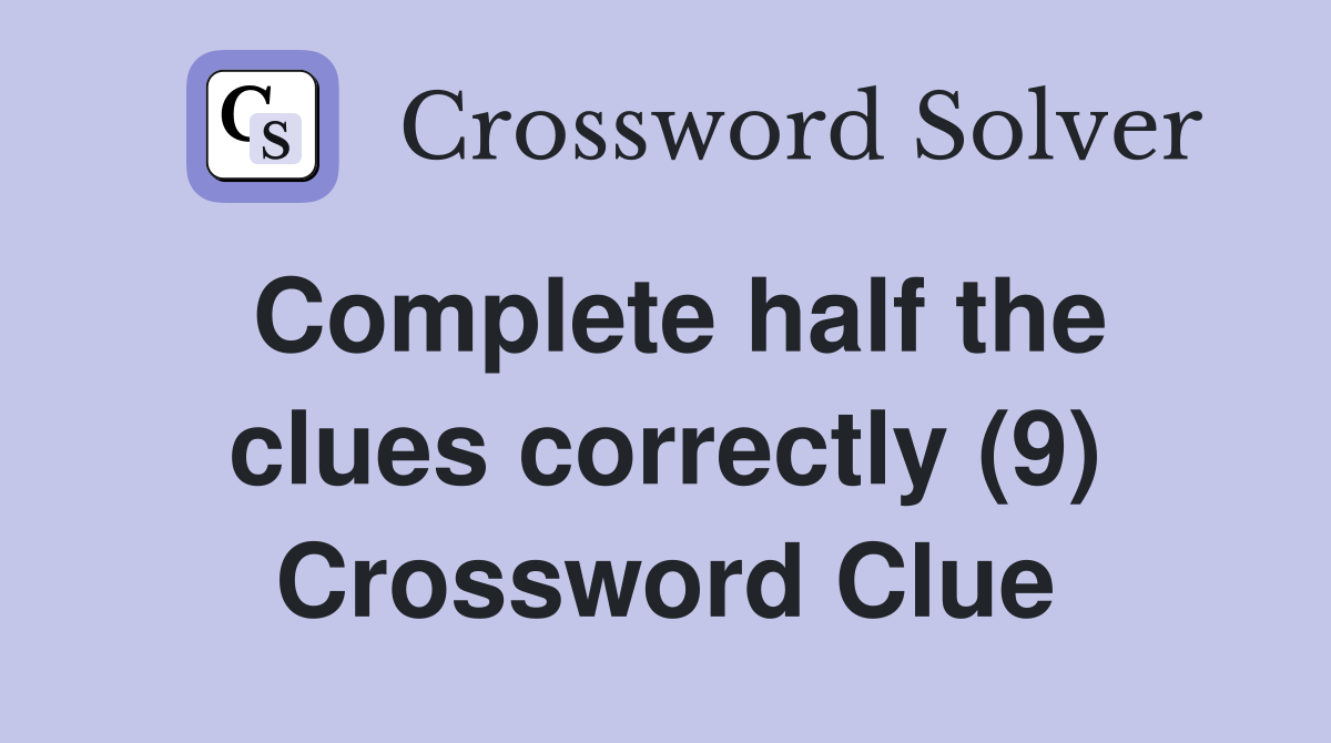 Complete half the clues correctly (9) Crossword Clue