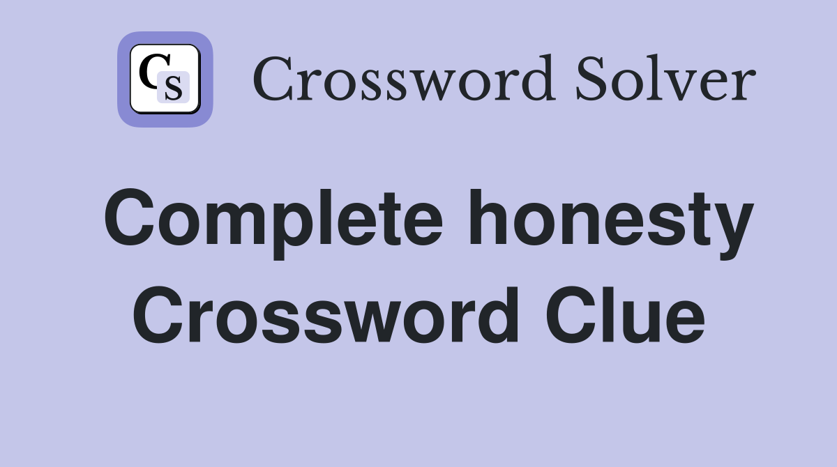 Complete honesty Crossword Clue