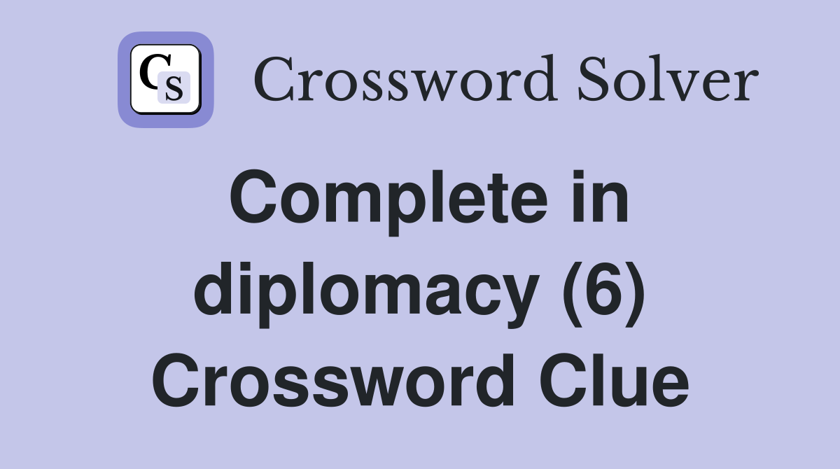 Complete in diplomacy (6) Crossword Clue