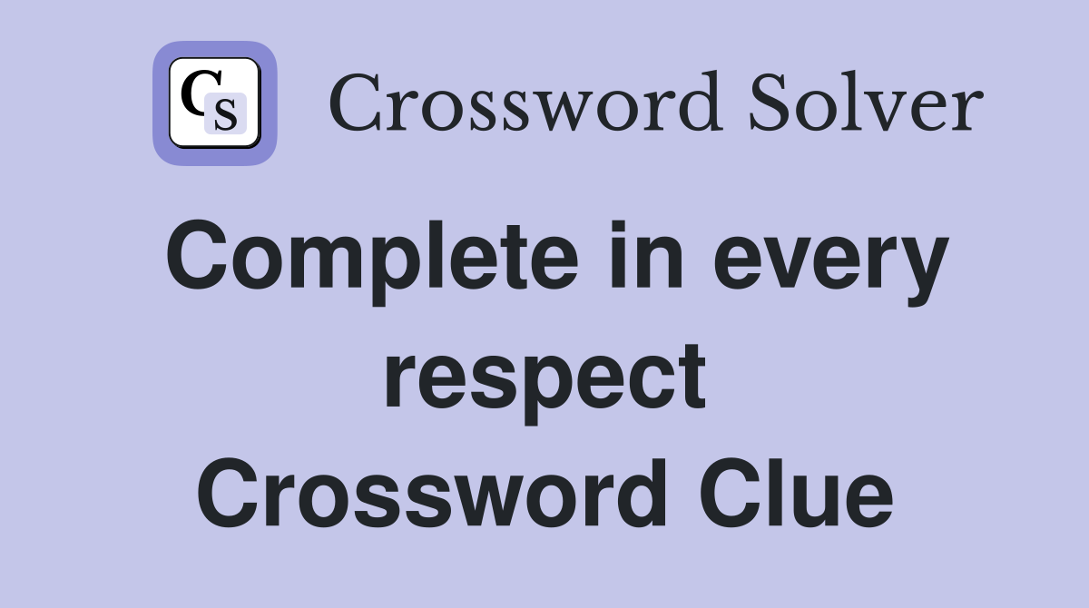 Complete in every respect Crossword Clue
