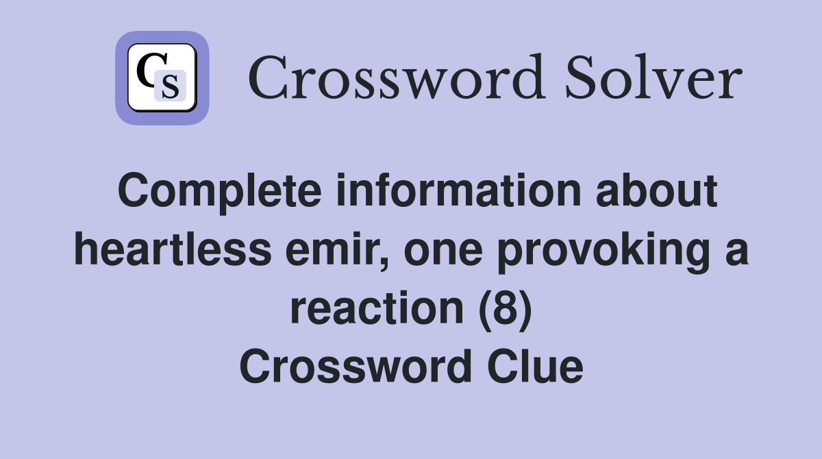 Complete information about heartless emir, one provoking a reaction (8) Crossword Clue