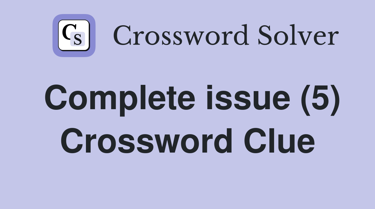 Complete issue (5) Crossword Clue
