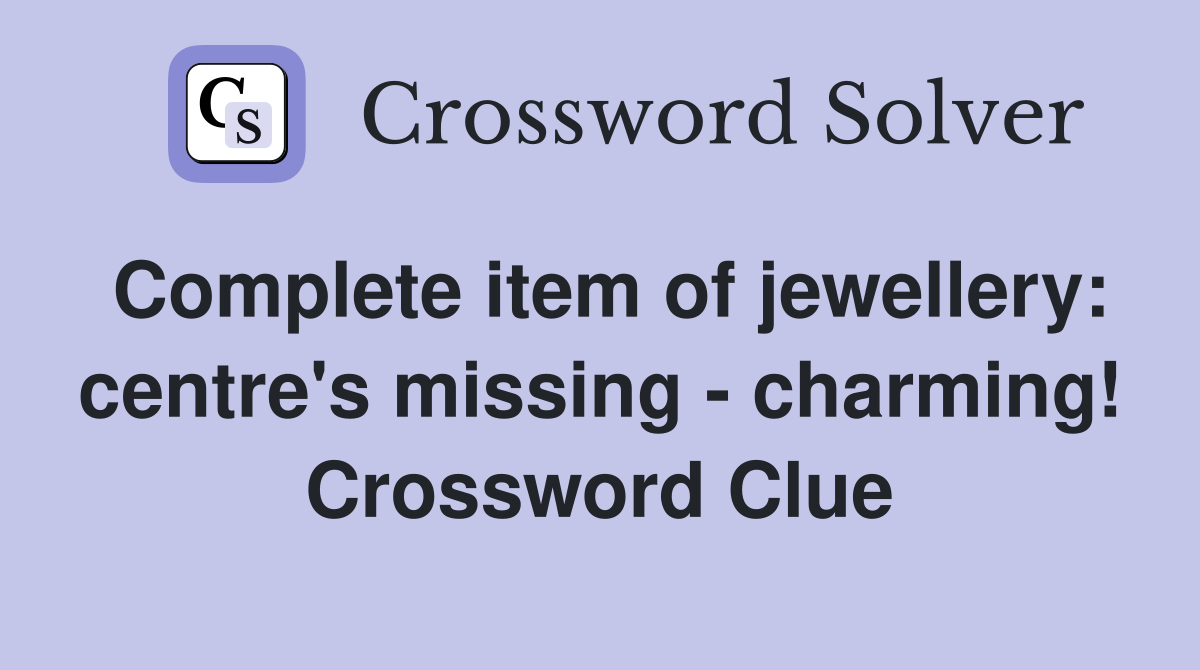 Complete item of jewellery: centre's missing - charming! Crossword Clue