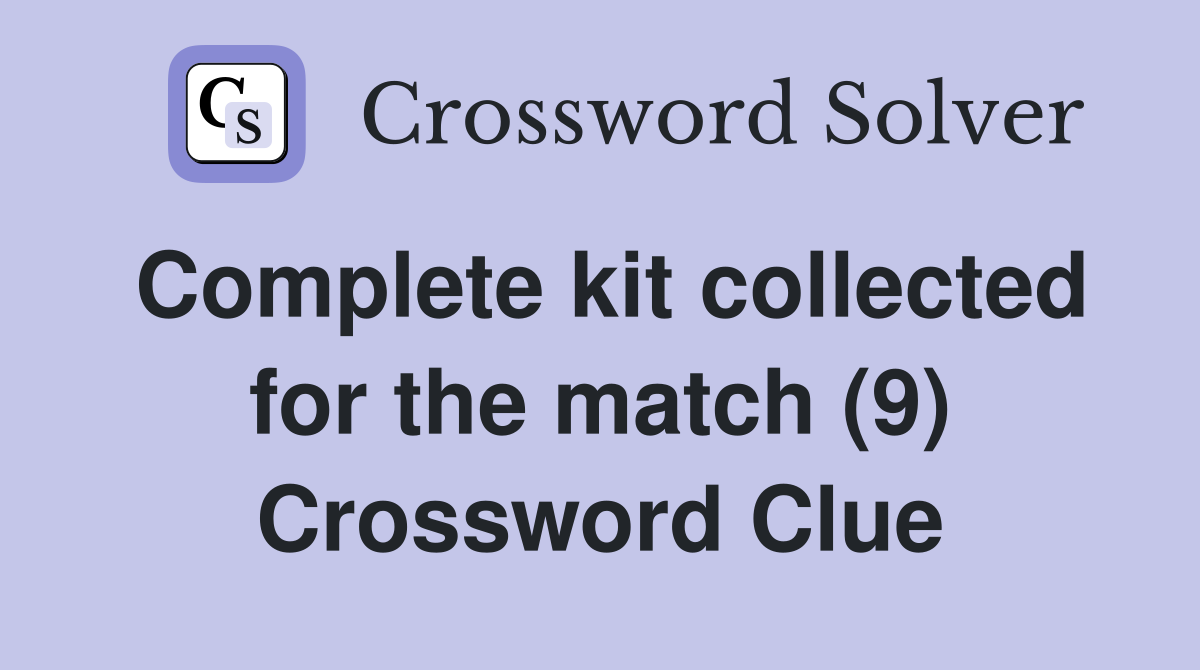 Complete kit collected for the match (9) Crossword Clue