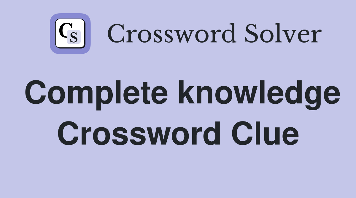 Complete knowledge Crossword Clue
