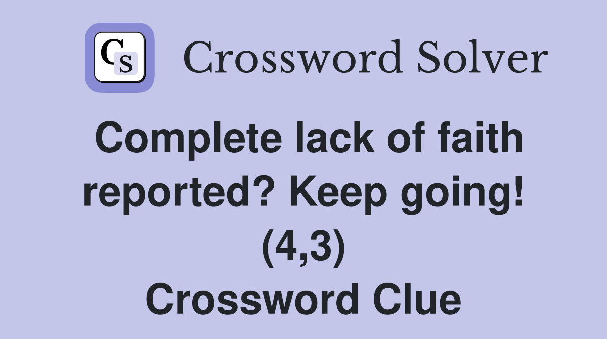 Complete lack of faith reported? Keep going! (4,3) Crossword Clue