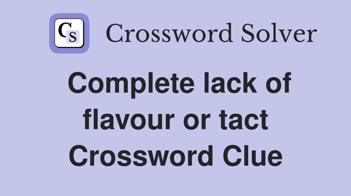 Complete lack of flavour or tact Crossword Clue