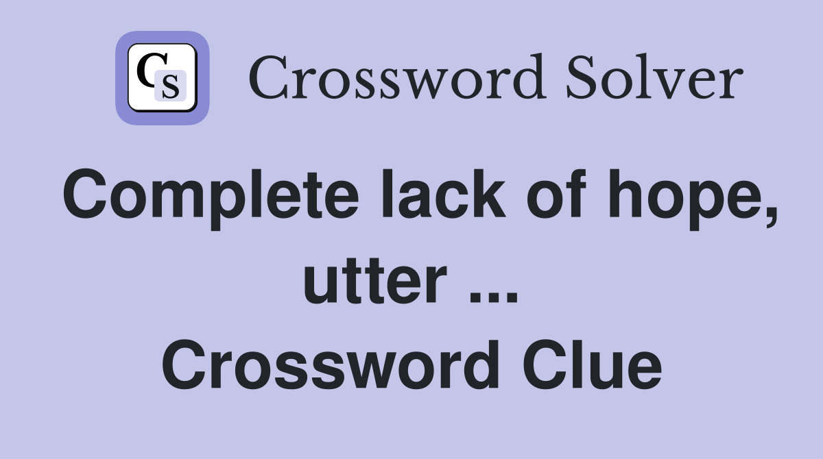 Complete lack of hope, utter ... Crossword Clue