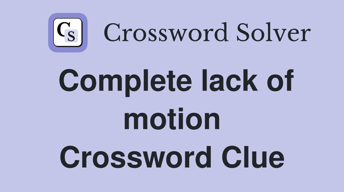 Complete lack of motion Crossword Clue