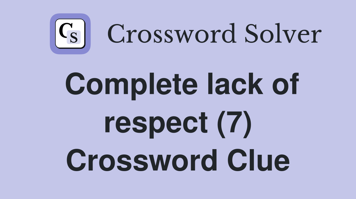 Complete lack of respect (7) Crossword Clue