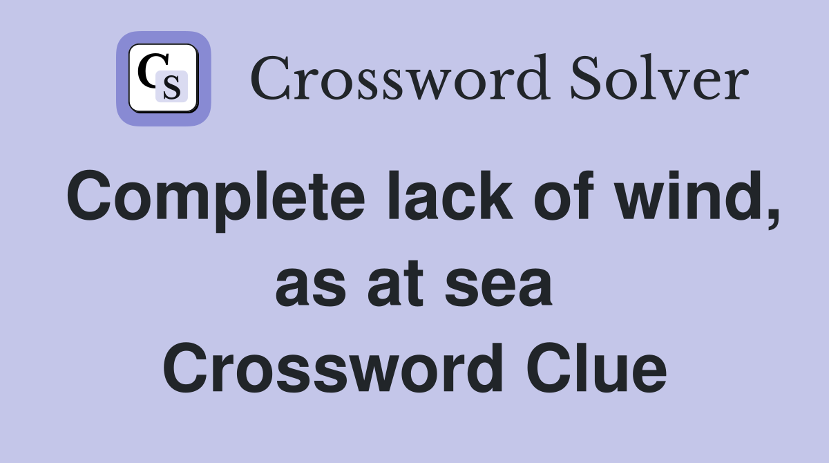 Complete lack of wind, as at sea Crossword Clue