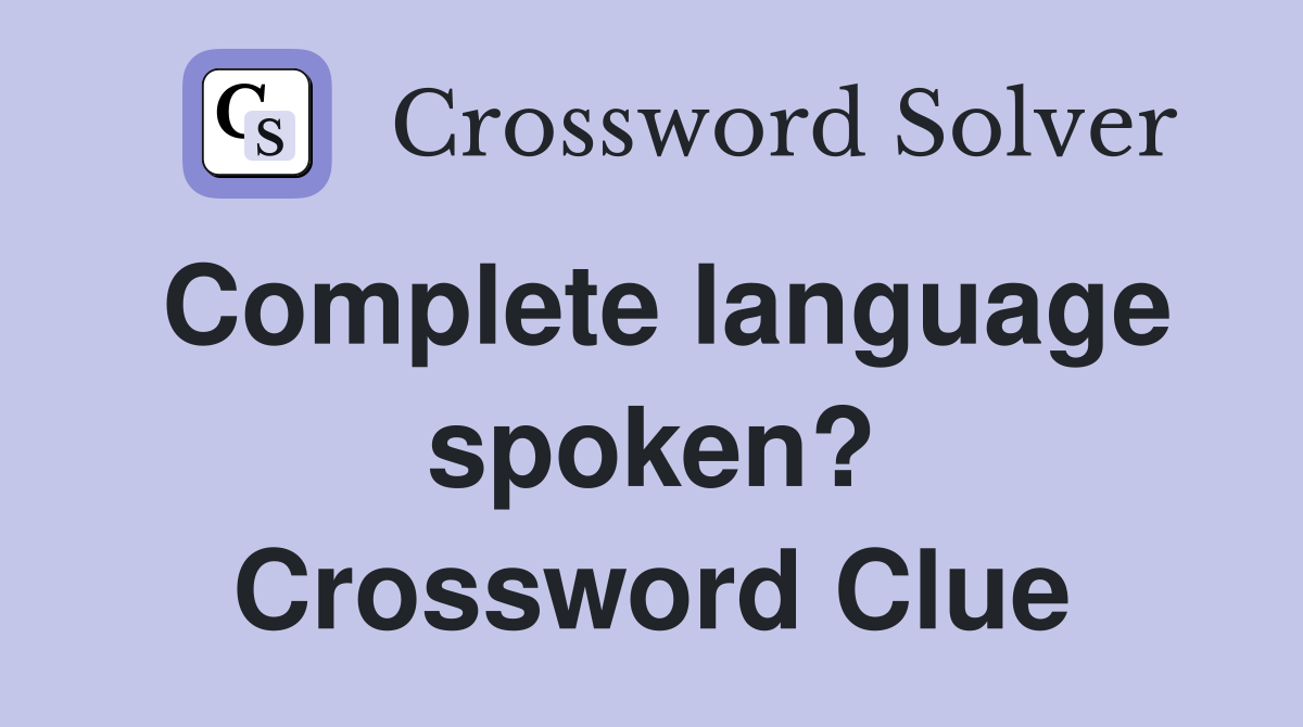 Complete language spoken? Crossword Clue