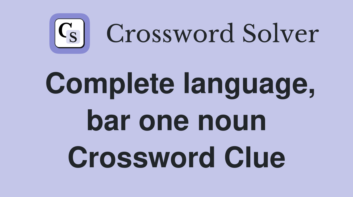 Complete language, bar one noun Crossword Clue
