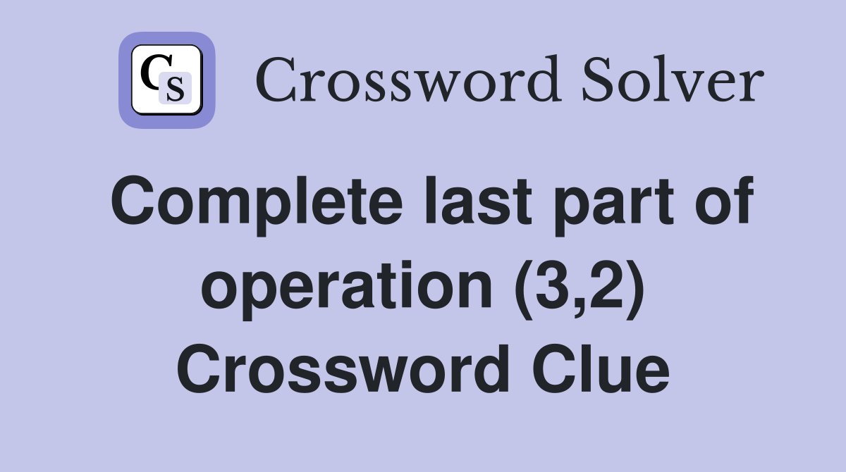 Complete last part of operation (3,2) Crossword Clue