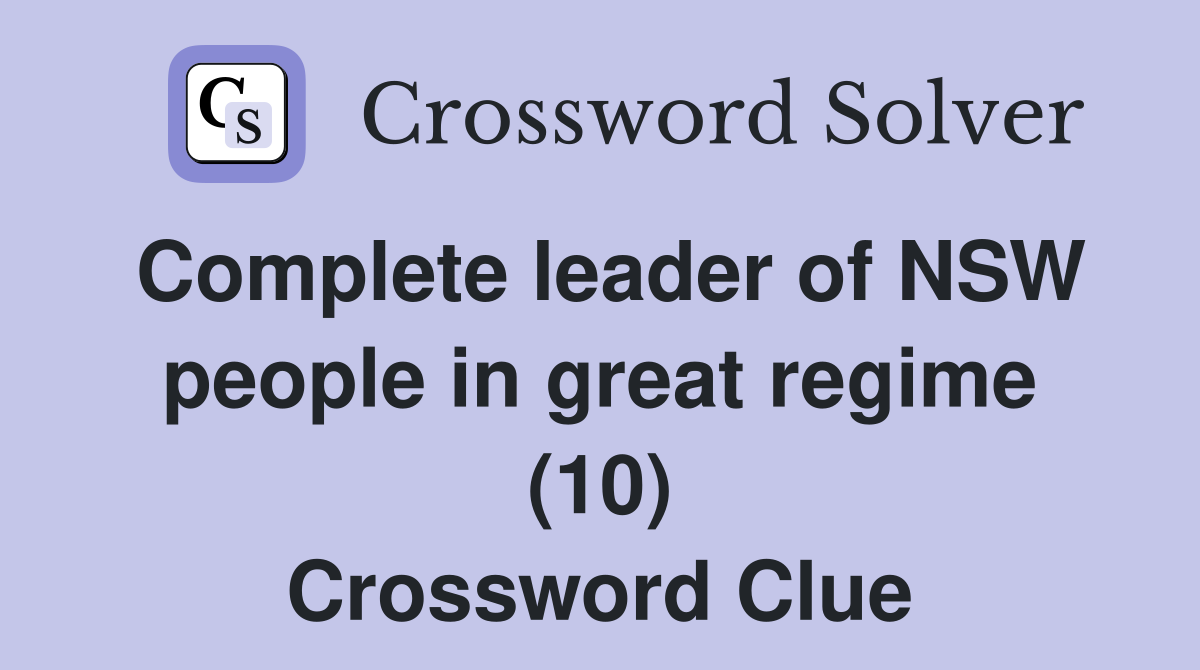 Complete leader of NSW people in great regime (10) Crossword Clue