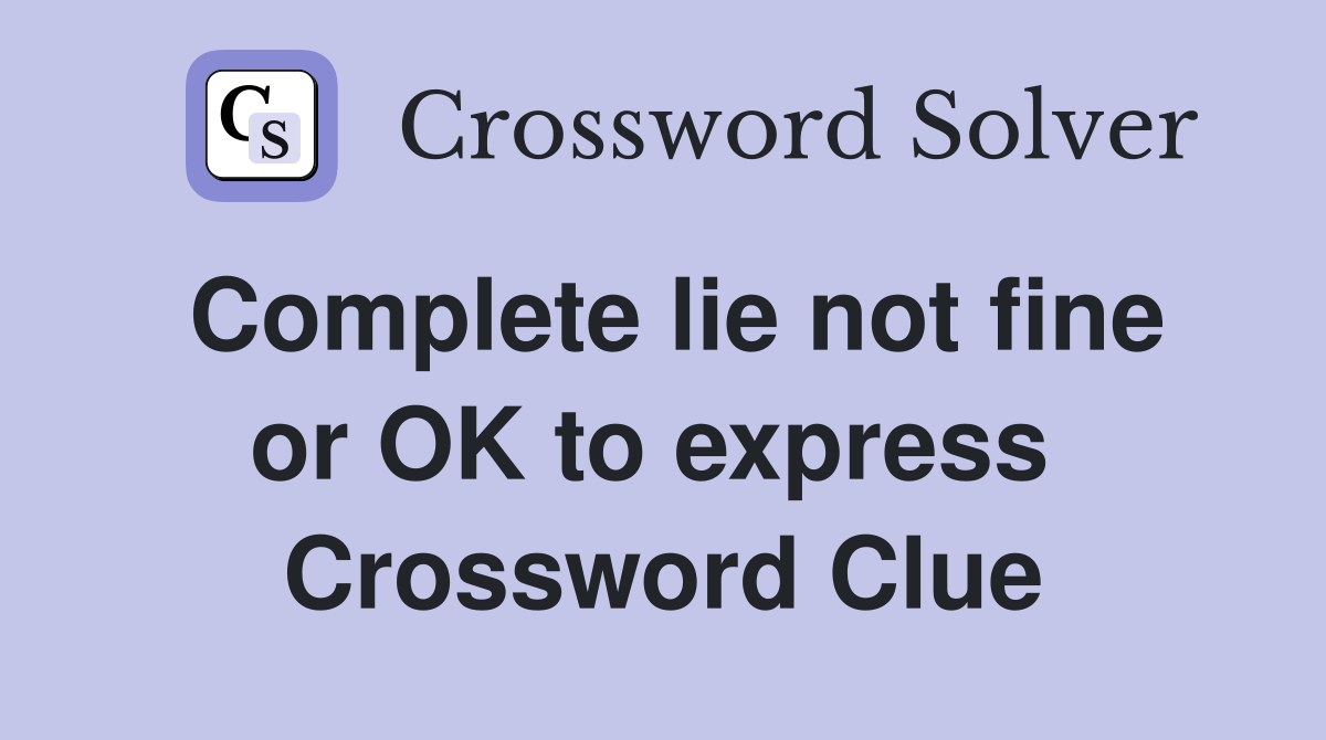 Complete lie not fine or OK to express  Crossword Clue