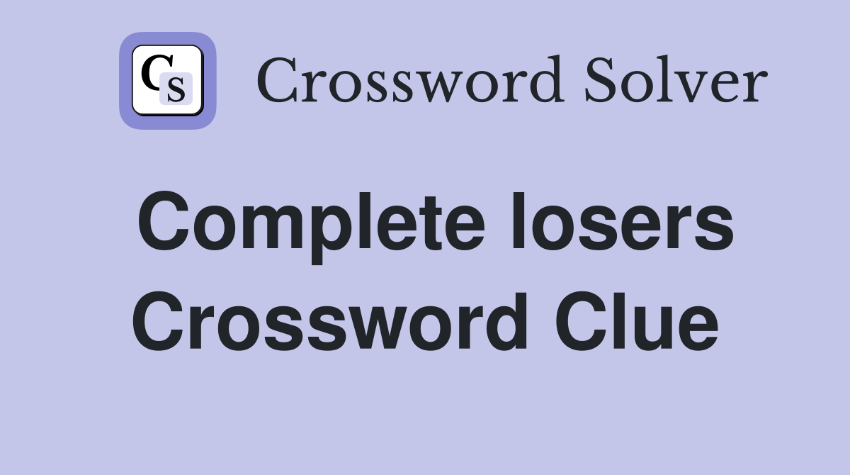 Complete losers Crossword Clue