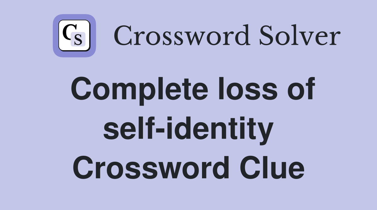 Complete loss of self-identity Crossword Clue