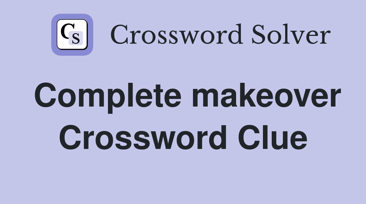 Complete makeover Crossword Clue