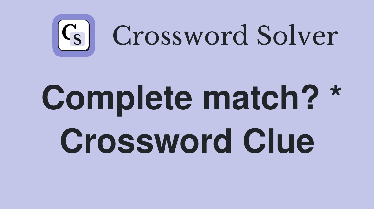 Complete match? * Crossword Clue