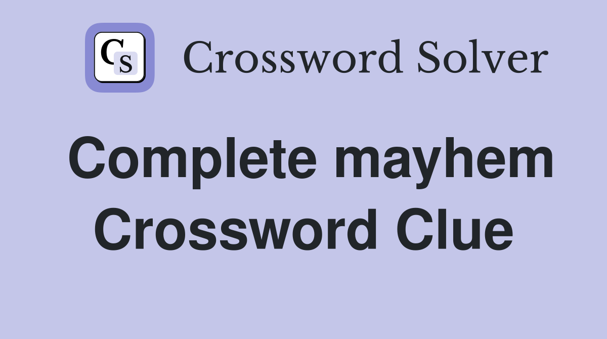 Complete mayhem Crossword Clue