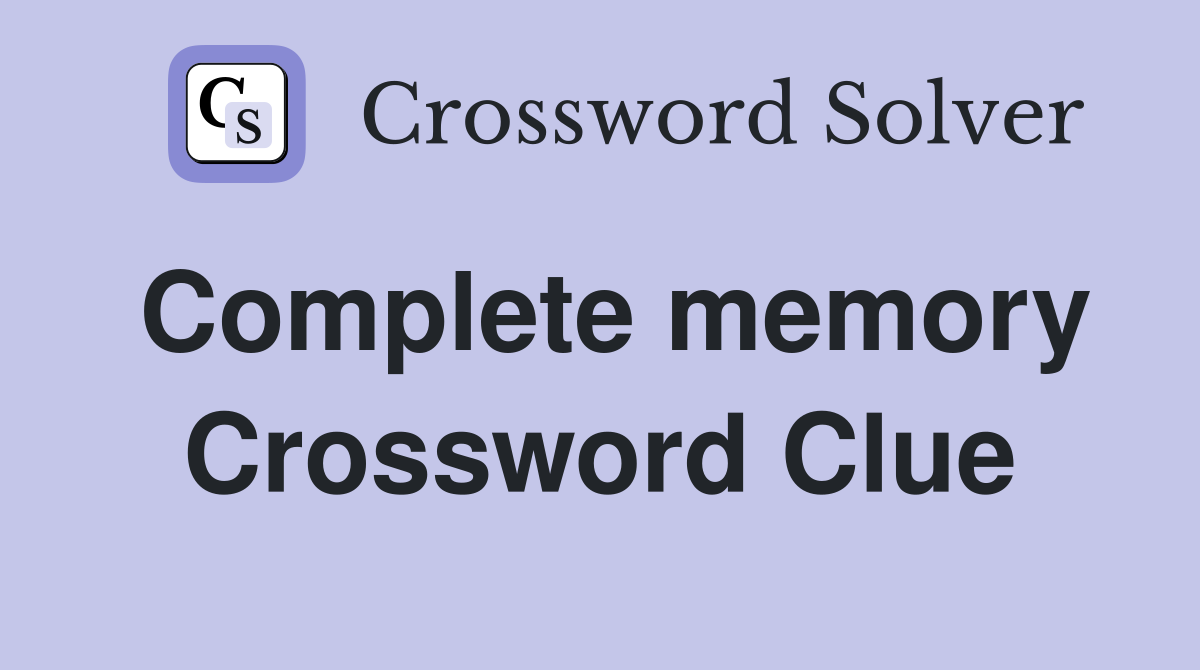 Complete memory Crossword Clue