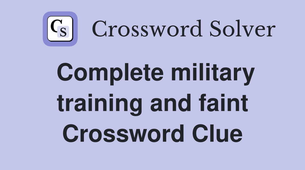 Complete military training and faint Crossword Clue