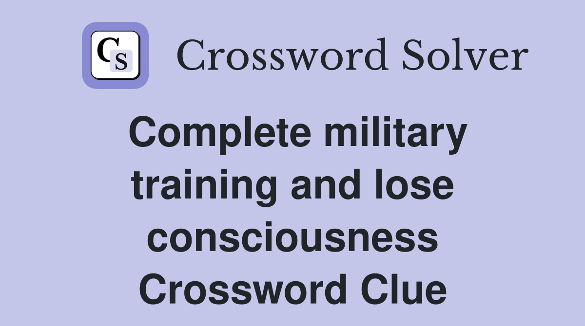 Complete military training and lose consciousness Crossword Clue