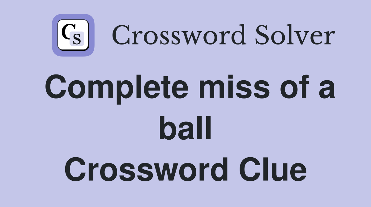 Complete miss of a ball Crossword Clue