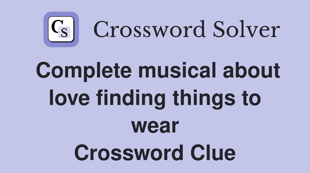 Complete musical about love finding things to wear Crossword Clue