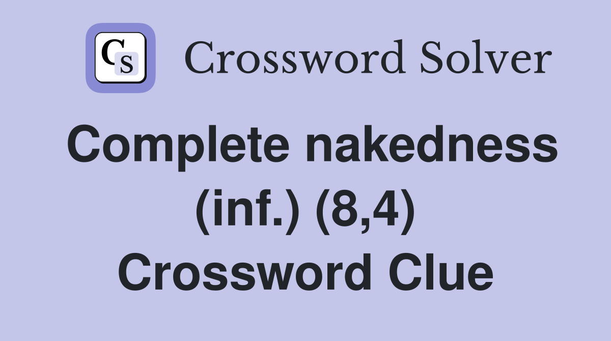 Complete nakedness (inf.) (8,4) Crossword Clue