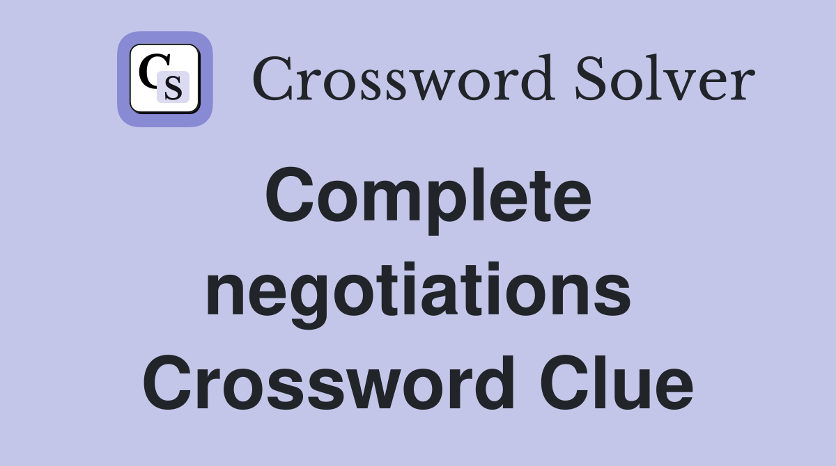 Complete negotiations Crossword Clue