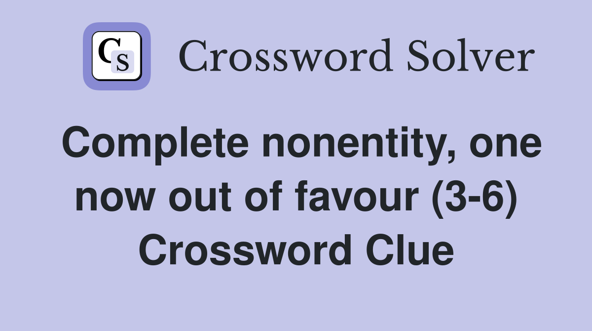 Complete nonentity, one now out of favour (3-6) Crossword Clue