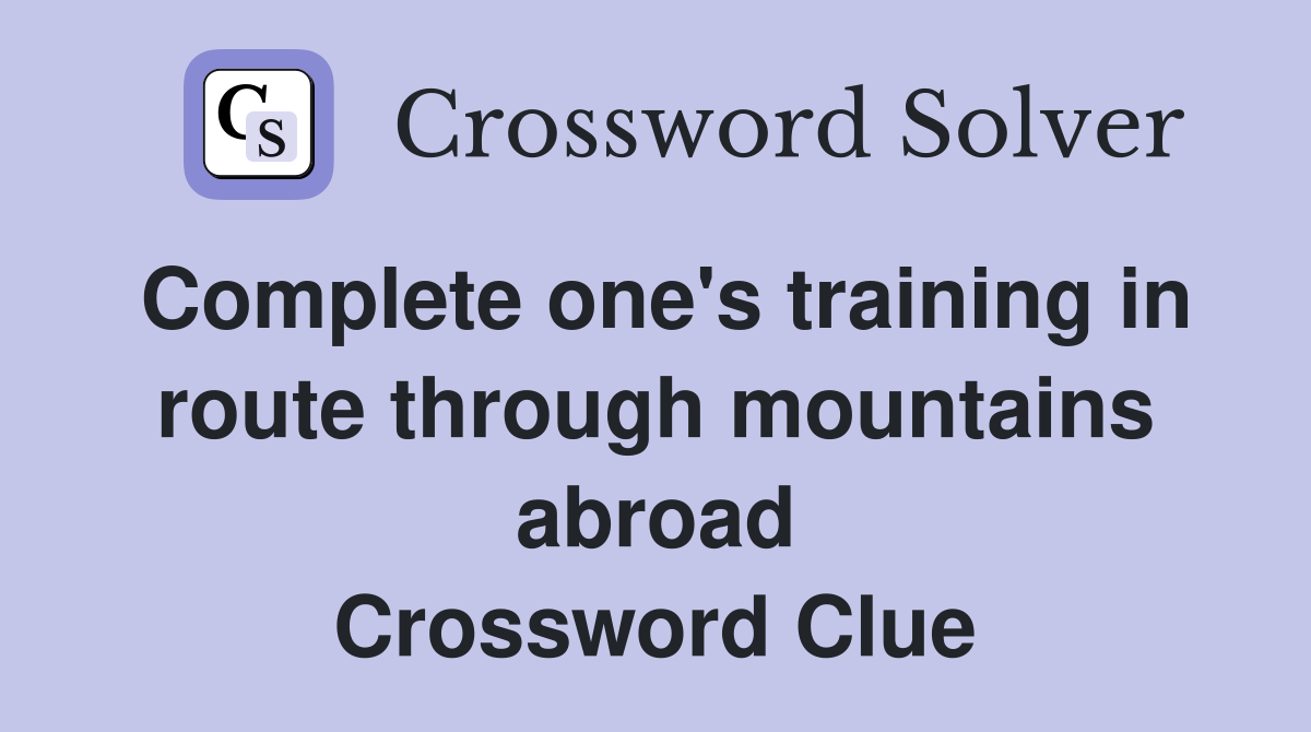 Complete one's training in route through mountains abroad Crossword Clue
