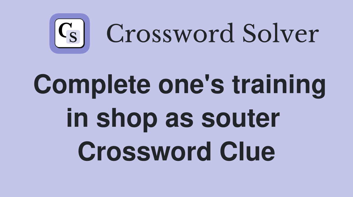 Complete one's training in shop as souter  Crossword Clue